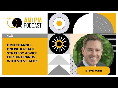 #413 – Omnichannel Online & Retail Strategy Advice For Big Brands with Steve Yates
