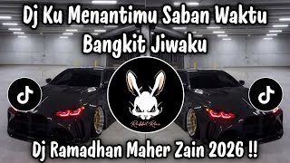 DJ RAMADHAN MAHER ZAIN - KU MENANTIMU SABAN WAKTU BANGKIT JIWAKU | DJ TIKTOK TERBARU 2026 !!