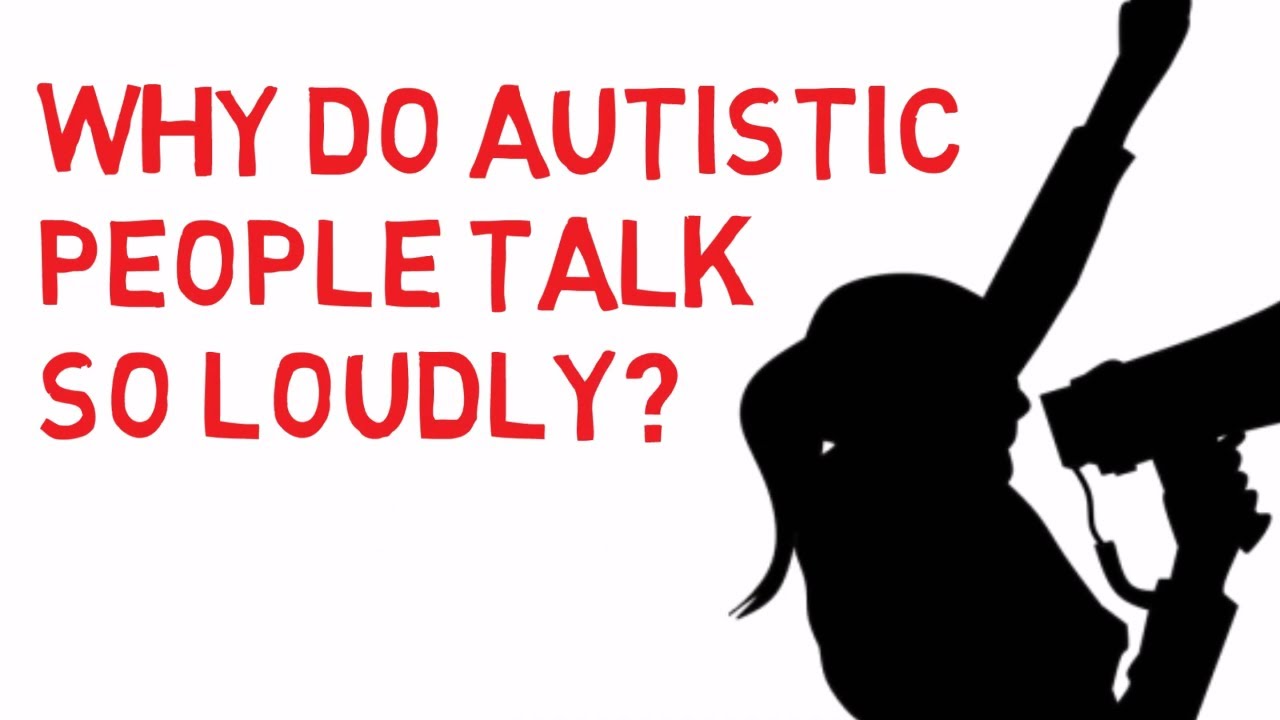 Why do autistic people talk so loudly?