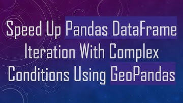 Speed Up Pandas DataFrame Iteration With Complex Conditions Using GeoPandas