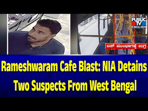 Rameshwaram Cafe Blast: NIA Detains Two Suspects From West Bengal | Public TV English