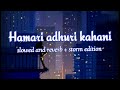 Hamari adhuri kahani ( slowed reverb  storm edition) by BEAST A.K LOFI