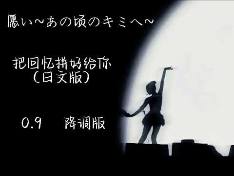 愿い~あの顷のキミへ~   把回忆拼好给你(日文版)（0.9 降调版）