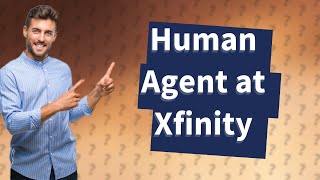 How do I get a human agent at Xfinity?