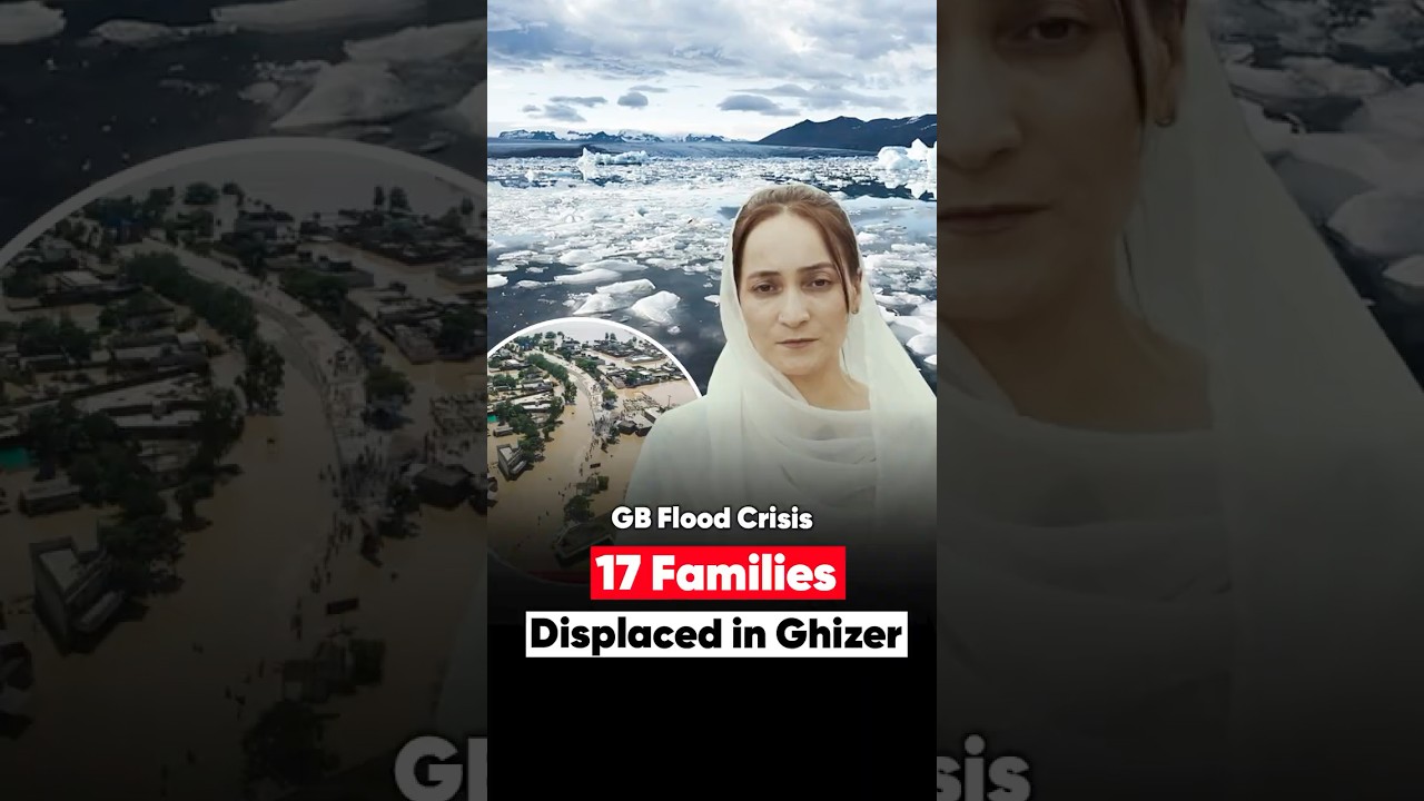 Gilgit-Baltistan Flood Crisis: Ghizer Under Threat Again