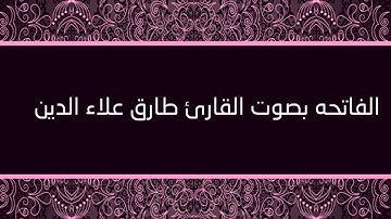 سورة الفاتحه بصوت  القارئ طارق علاء الدين