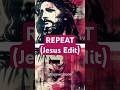 REPEAT - Jesus Edit
