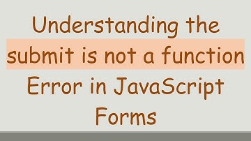 Understanding the submit is not a function Error in JavaScript Forms