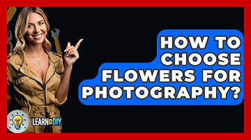 How To Choose Flowers For Photography? - LearnToDIY360.com