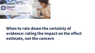 When to rate down certainty of evidence: rating the impact on the effect estimate, not the concern