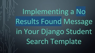 Implementing a No Results Found Message in Your Django Student Search Template