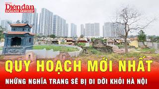 Nghĩa trang nào ở Hà Nội phải di dời trong quy hoạch Thủ đô?  |Tin tức 24h