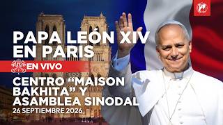 EN VIVO | Papa León XIV en Francia: Maison Bakhita y Asamblea Sinodal | 26 de septiembre de 2026