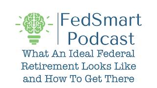 Famous Episode 36 - What An Ideal Federal Retirement Looks Like and How To Get There Net Worth