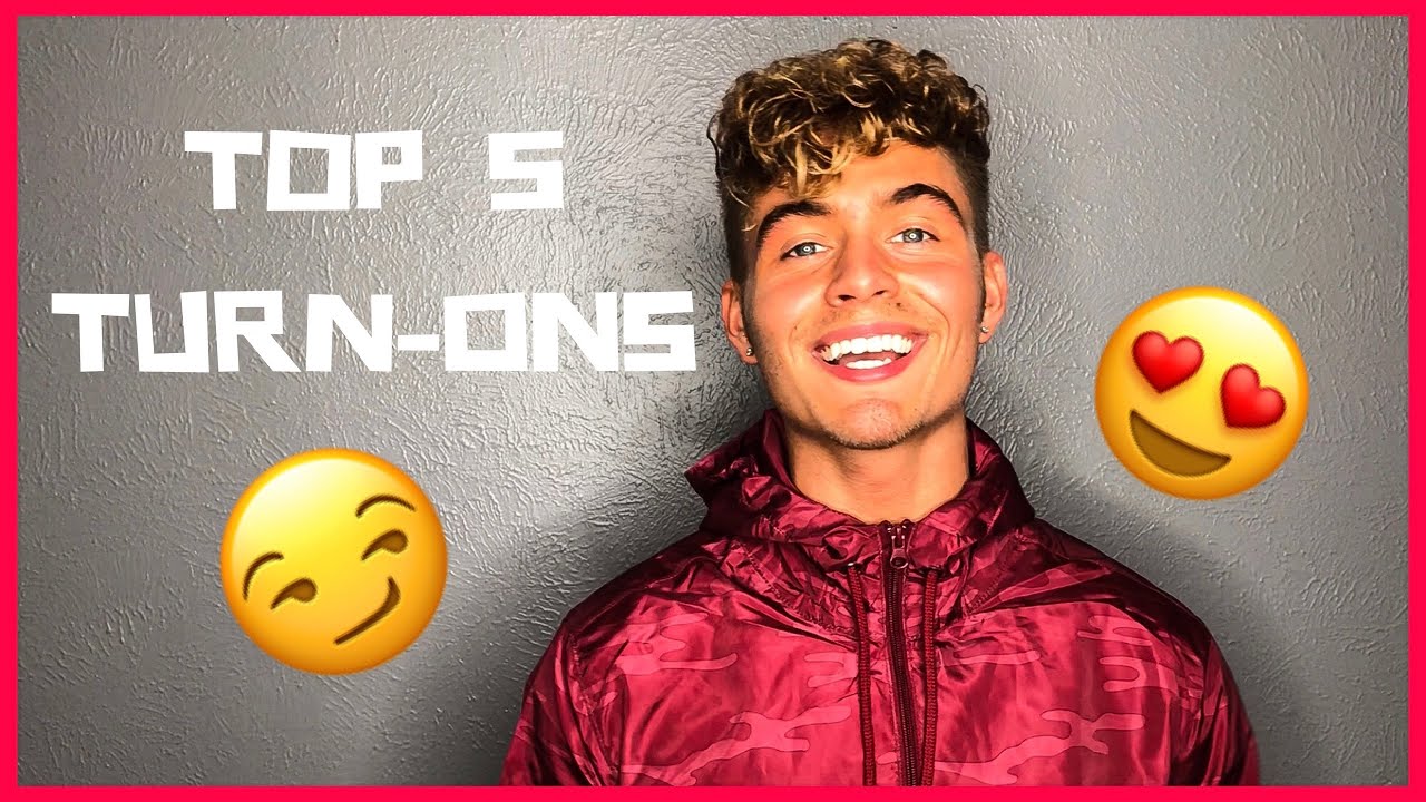 TOP 5 TURN-ONS | WHAT DO I LIKE IN A GIRL?
