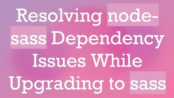 Resolving node-sass Dependency Issues While Upgrading to sass