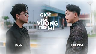 Giọt Sầu Vương Trên Mi | IVan Cover x Lee Ken | Giọt sầu thương còn vương trên mi giờ ở nơi nào...