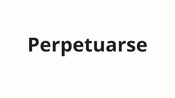 How to pronounce Perpetuarse