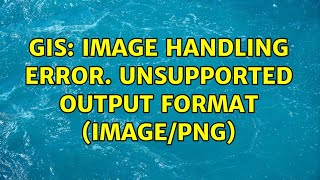 GIS: Image handling error. Unsupported output format (image/png)