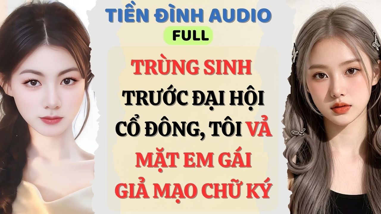 Truyện Audio | TRÙNG SINH TRƯỚC ĐẠI HỘI CỔ ĐÔNG,TÔI VẢ MẶT EM GÁI GIẢ MẠO CHỮ KÝ |#truyenaudio#audio