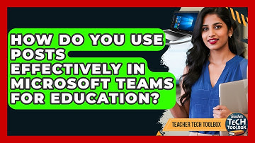How Do You Use Posts Effectively In Microsoft Teams For Education? - Teacher Tech Toolbox