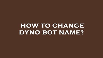 How to change dyno bot name?