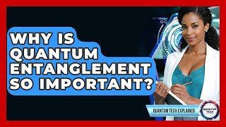 Why Is Quantum Entanglement So Important? - Quantum Tech Explained