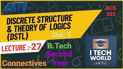 Discrete Structures & Theory of Logic - DSTL (Lec:-27) BCS303 Unit :-3 Connectives