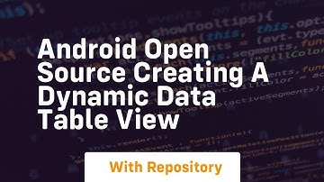 Android open source creating a dynamic data table view