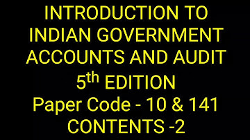 INTRODUCTION TO INDIAN GOVERNMENT ACCOUNTS AND AUDIT /5th EDITION /Paper Code - 10 & 141/CONTENTS -2