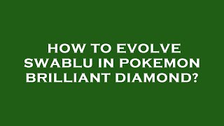How to evolve swablu in pokemon brilliant diamond?