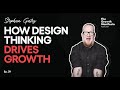 How design thinking drives growth for the fortune 100  stephen gates