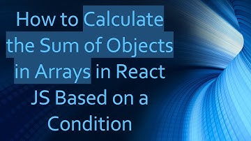 How to Calculate the Sum of Objects in Arrays in React JS Based on a Condition