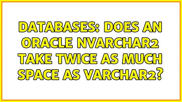 Databases: Does an Oracle nvarchar2 take twice as much space as varchar2? (3 Solutions!!)