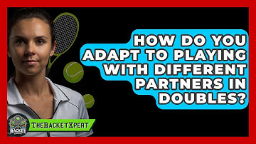 How Do You Adapt To Playing With Different Partners In Doubles? - The Racket Xpert