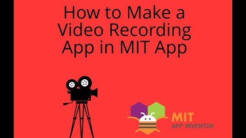 How to Make a Video Recording App in MIT App Inventor 2