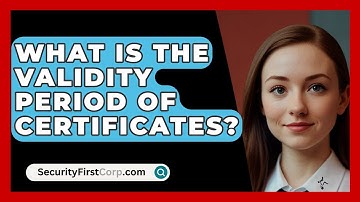 What Is The Validity Period Of Certificates? - SecurityFirstCorp.com