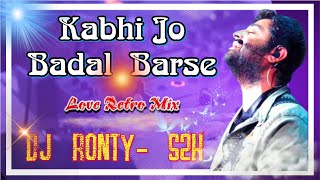 Kabhi Jo Badal Barse - Remix || Breakup || Dj Ronty|| Romantic Mix | Ariji Love Retro Mix | New 2022