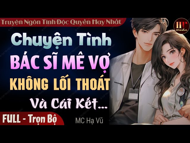 Truyện full độc quyền: Chuyện Tình Bác Sĩ Mê Vợ Không Lối Thoát | Truyện ngôn tình đêm khuya hay class=