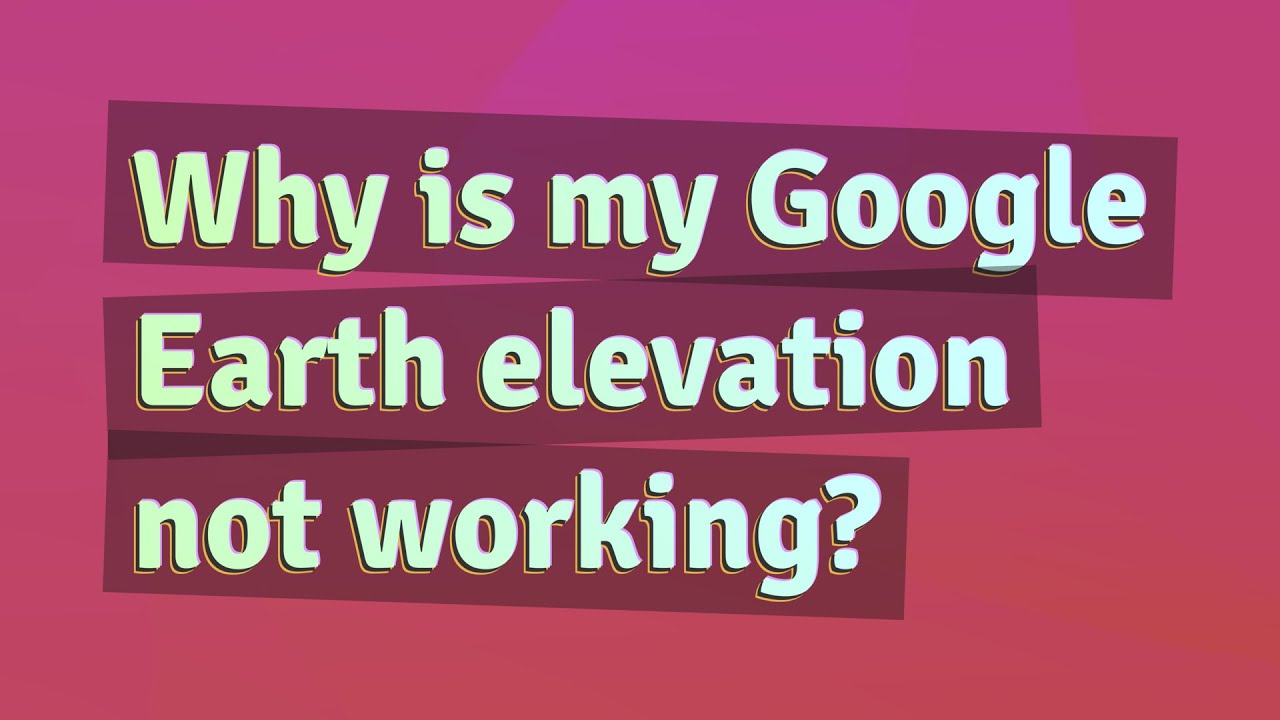Why is my Google Earth elevation not working? YouTube