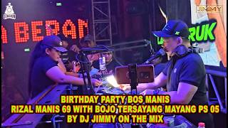 BIRTHDAY PARTY BOS MANIS RIZAL MANIS 69 WITH BOJO TERSAYANG MAYANG PS 05   BY DJ JIMMY ON THE MIX