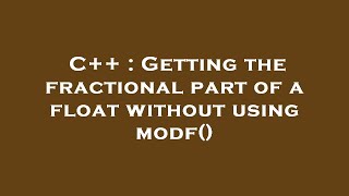 C++ : Getting the fractional part of a float without using modf()