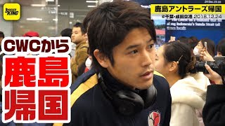 鹿島アントラーズ帰国。年間60試合にも及んだシーズンが終了 2018.12.24