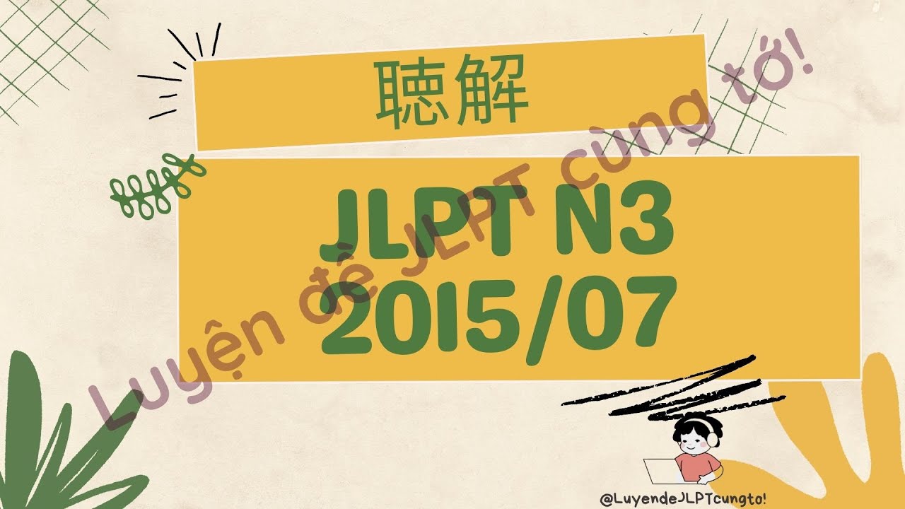 (Nghe là Đỗ) Đề Nghe 07/2015- Choukai N3 - Luyện Nghe N3 - Listening Full+Answer