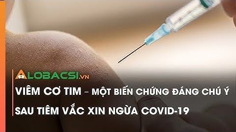 Viêm cơ tim - một biến chứng đáng chú ý sau tiêm vắc xin ngừa COVID-19