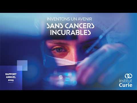 Inventons un avenir sans cancers incurables - Rapport Annuel 2025 - Institut Curie