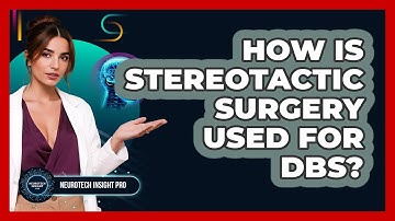 How Is Stereotactic Surgery Used For DBS? - Neurotech Insight Pro