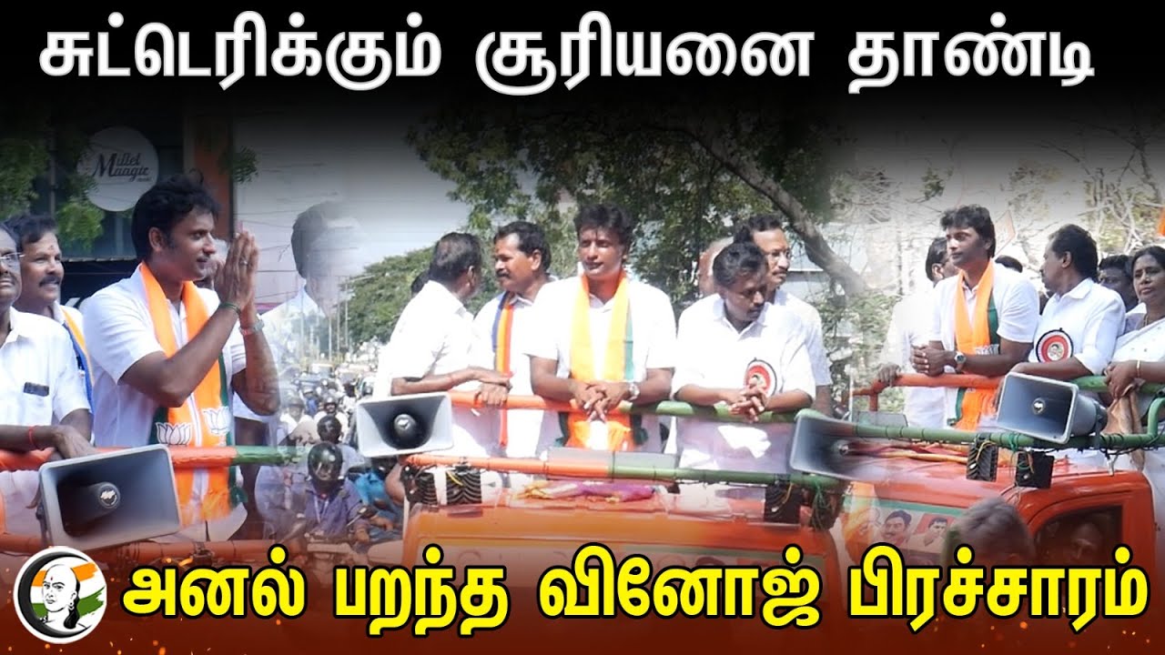 Vinoj P Selvam Election Campaign | சுட்டெரிக்கும் சூரியனை தாண்டி அனல் பறந்த வினோஜ் பிரச்சாரம் | BJP