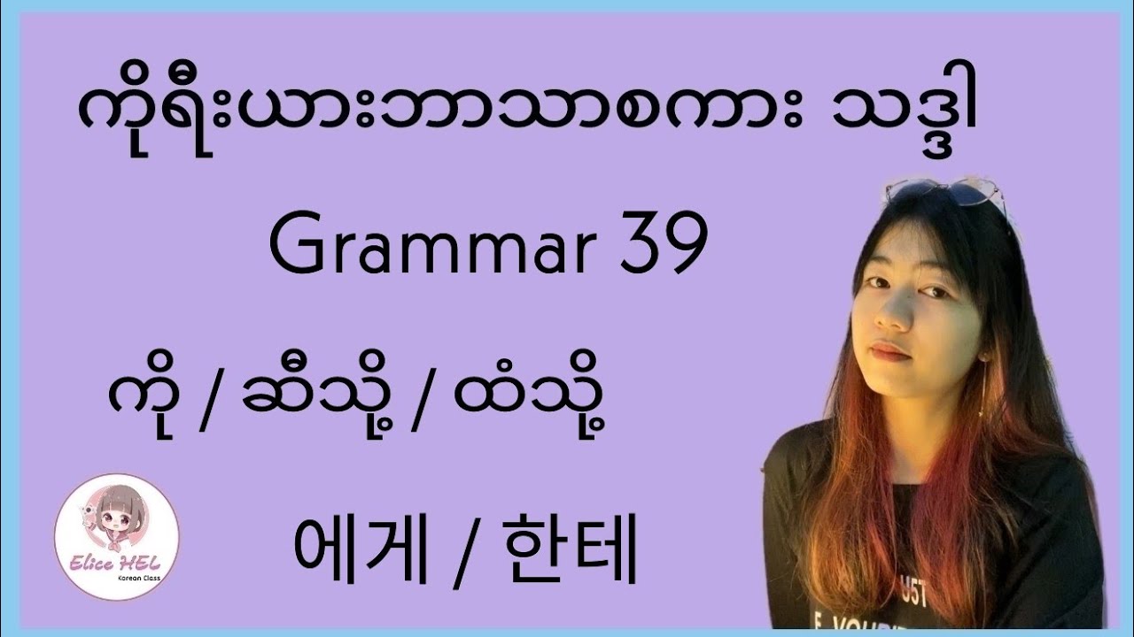 ကိုရီးယားဘာသာစကား သဒ္ဒါ ( Grammar 39 ) 에게 / 한테 - ကို / ဆီသို့ / ထံသို့