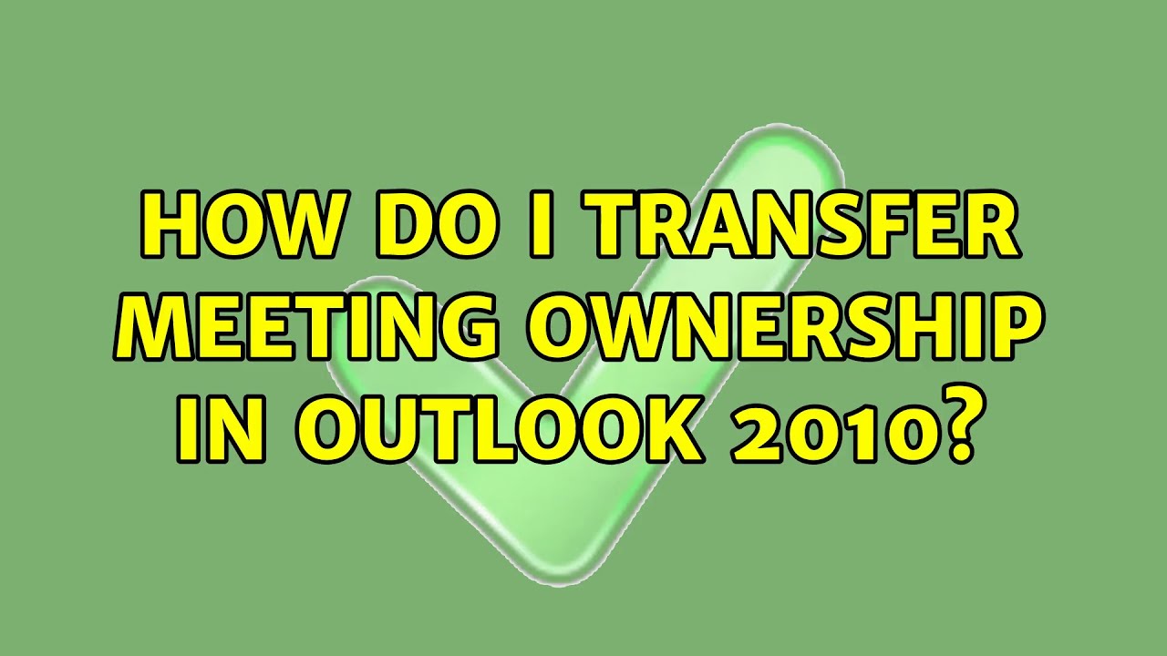 How Do I Transfer Meeting Ownership In Outlook 2010 6 Solutions 
